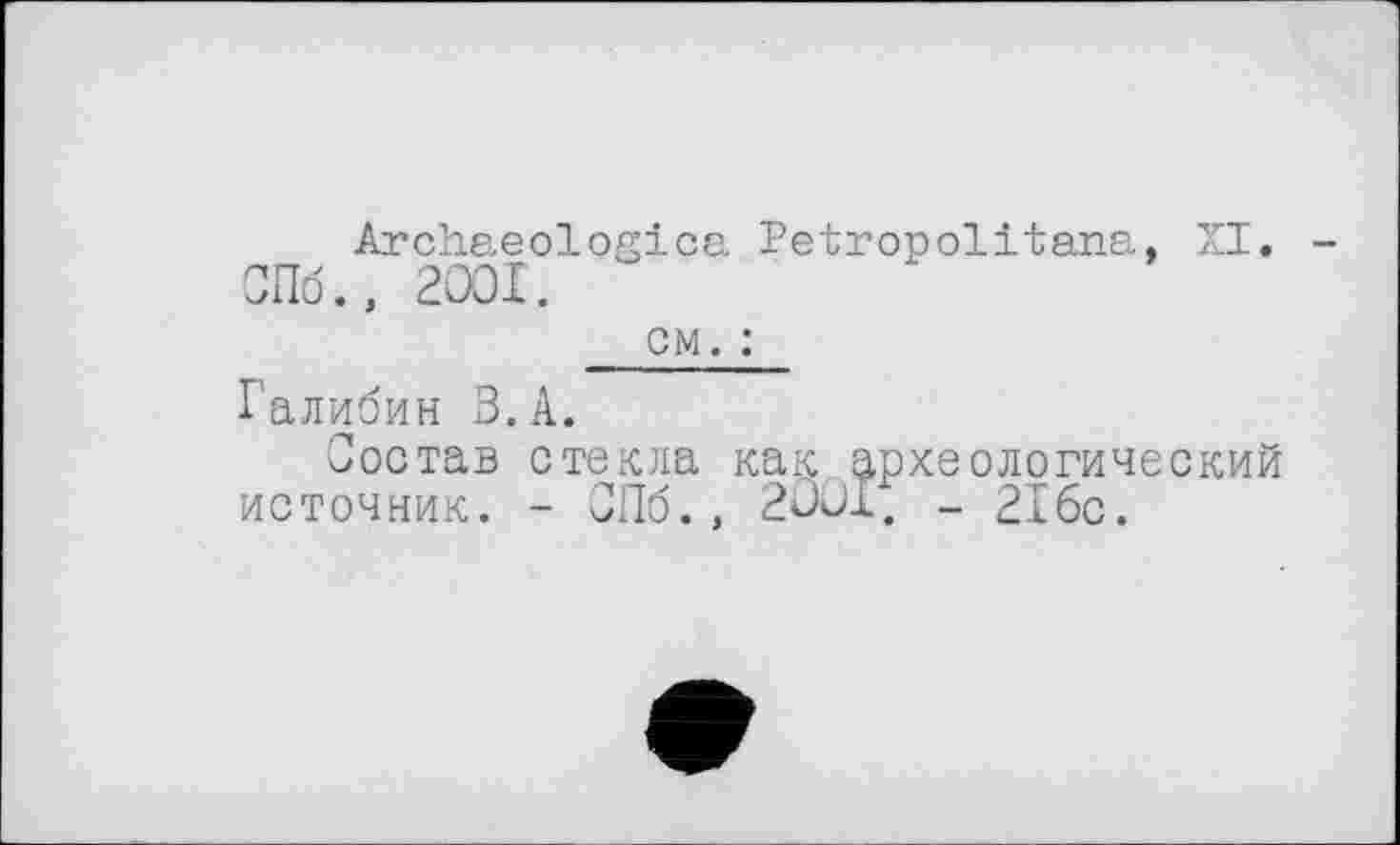 ﻿Archaeologica Petropolitana, XI.
СПб., 2001.
см. :
Галибин В.А.
Состав стекла как археологический источник. - СПб., 20ÜI. - 21бс.